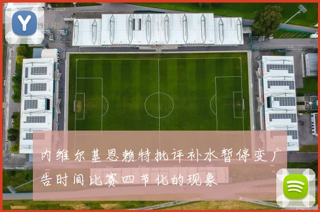 内维尔基恩赖特批评补水暂停变广告时间比赛四节化的现象